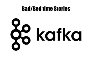 Bad/Bed time Stories
 