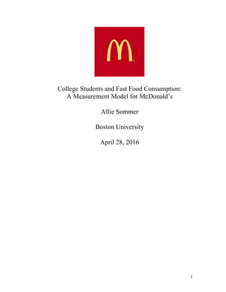 1
College Students and Fast Food Consumption:
A Measurement Model for McDonald’s
Allie Sommer
Boston University
April 28, 2016
 
