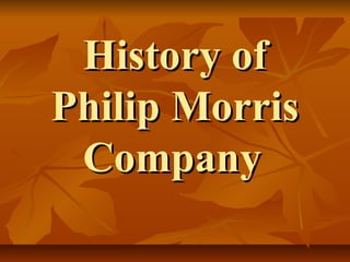 History of
Philip Morris
 Company
 