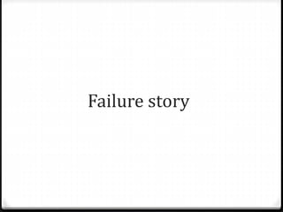 Failure story
 