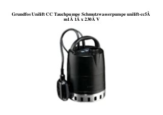 Grundfos Unilift CC Tauchpumpe Schmutzwasserpumpe unilift-cc5Â
m1Â 1Â x 230Â V
 
