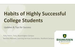 Habits of Highly Successful
College Students
Updates & Tips for Success
Polly Peters, Tutor, Bloomington Campus
Bethany Marston, Learning Services Coordinator, Rockford Campus
 