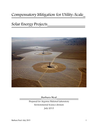 Barbara Neal -July 2015 1
Compensatory Mitigation for Utility-Scale_
Solar Energy Projects__________________
_______________Barbara Neal_______________
Prepared for Argonne National Laboratory
Environmental Science division
July 2015
 