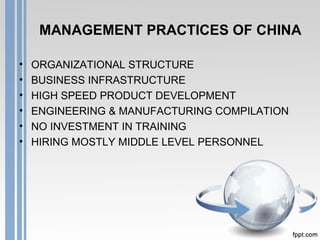MANAGEMENT PRACTICES OF CHINA
• ORGANIZATIONAL STRUCTURE
• BUSINESS INFRASTRUCTURE
• HIGH SPEED PRODUCT DEVELOPMENT
• ENGI...
