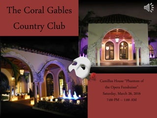 The Coral Gables
Country Club
Camillus House “Phantom of
the Opera Fundraiser”
Saturday, March 26, 2016
7:00 PM – 1:00 AM
 