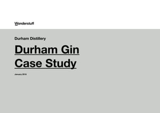 Durham Distillery
Durham Gin
Case Study
January 2016
 