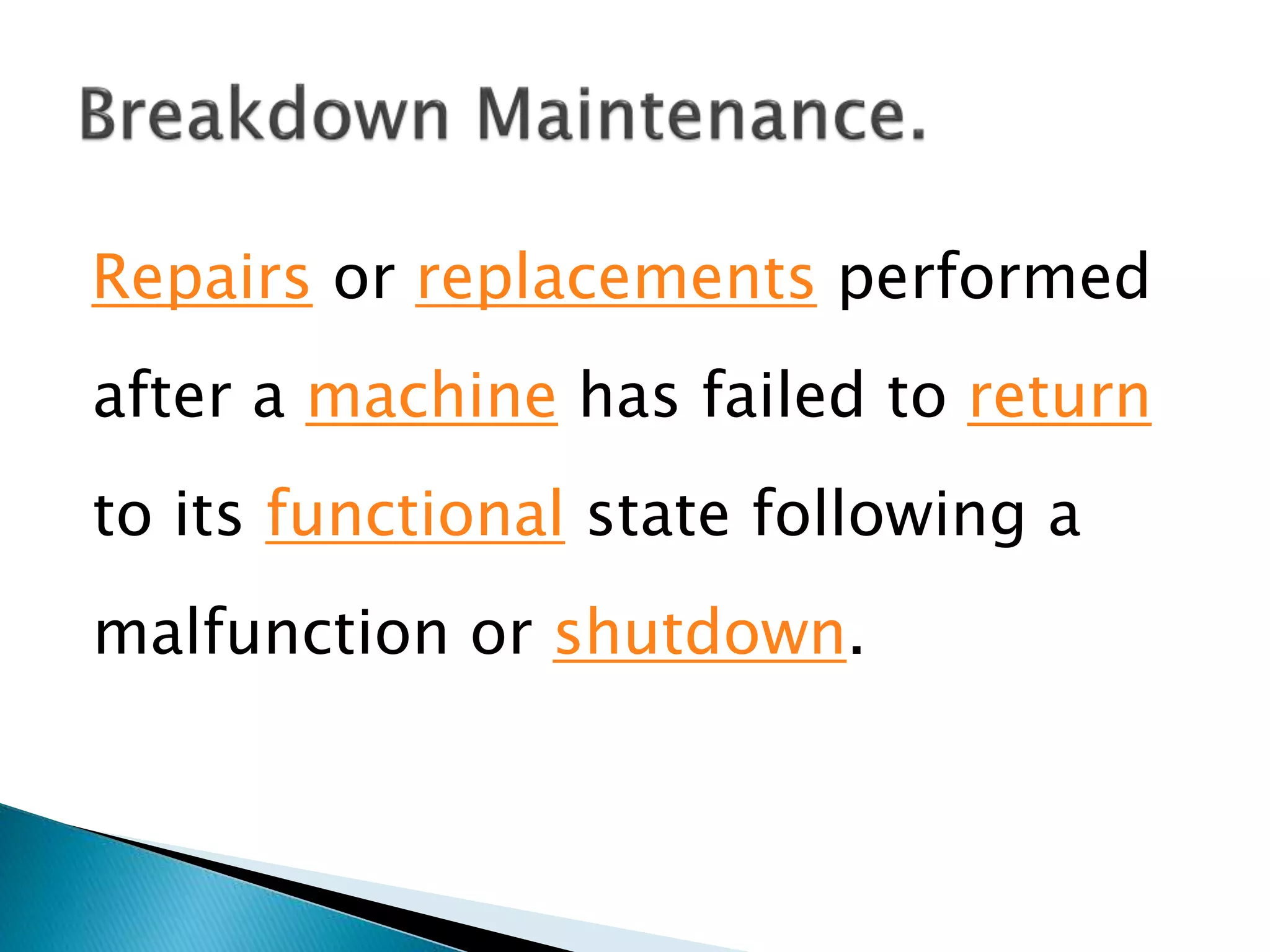 Repairs or replacements performed
after a machine has failed to return
to its functional state following a
malfunction or shutdown.
 