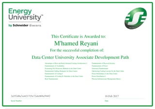 This Certificate is Awarded to:
For the successful completion of:
Data Center University Associate Development Path
Advantages of Row and Rack-Oriented Cooling Architectures I
Fundamentals of Availability
Examining Fire Protection Methods in the Data Center
Fundamental Cabling Strategies for Data Centers
Fundamentals of Cooling I
Fundamentals of Cooling II: Humidity in the Data Center
Rack Fundamentals
Fundamentals of Physical Security
Fundamentals of Power
Generator Fundamentals
Optimizing Cooling Layouts for the Data Center
Power Redundancy in the Data Center
Power Distribution I
Physical Infrastructure Management Basics
Serial Number Date
16 Feb 20172a552d8a7ee621725e72afe069a594f2
M'hamed Reyani
Powered by TCPDF (www.tcpdf.org)
 