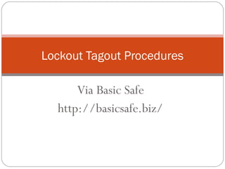 Via Basic Safe
http://basicsafe.biz/
Lockout Tagout Procedures
 