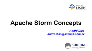 Apache Storm Concepts
André Dias
andre.dias@summa.com.br
 