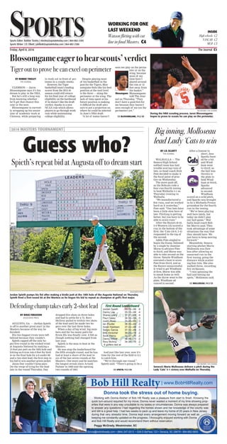 Friday, April 8, 2016	 The Journal C1
SportsSportsSports Editor: Robbie Tinsley | rtinsley@upstatetoday.com | 864-882-2385
Sports Writer: J.D. Elliott | jdelliott@upstatetoday.com | 864-882-2386
WORKING FOR ONE
LAST WEEKEND
Watson flirting with cut
line in final Masters. C4
INSIDE
High schools C2
NASCAR C2
MLB C3
Bob Hill Realty| www.BobHillRealty.com
donna@bobhillrealty.com • (864) 247-0213 • 528-D ByPass 123 • Seneca, SC 29678 • 864-882-0855
Donna took the stress out of home buying.
Working with Donna Absher of Bob Hill Realty was a pleasure from start to finish. Knowing the
quick turn-around required for my move, Donna never wasted a moment of my time showing prop-
erties that were in any way unsuitable to my tastes or circumstances. Donna was always prepared
to answer any questions I had regarding the homes shown and her knowledge of the county was
and still is a great help. I had two weeks to pack up and leave my home of 20 years in New Jersey,
during that very stressful time, Donna kept every arrangement moving forward as well as
keeping me constantly updated on the progress. I thoroughly enjoyed working with Donna
and Bob Hill Realty and would recommend them without reservation.
Peggy McGrady, Westminster, SC
REX BROWN | THE JOURNAL
Seneca’s Maria Molloseau delivers a pitch during the
Lady ‘Cats’ 5-1 victory over Walhalla on Thursday.
| 2016 MASTERS TOURNAMENT |
Guess who?
ASSOCIATED PRESS
Jordan Spieth pumps his fist after making a birdie putt at the 18th hole of the Augusta National on Thursday.
Spieth fired a first-round 66 at the Masters as he begun his bid to repeat as champion at golf’s first major.
Spieth’s repeat bid at Augusta off to dream start
BY DOUG FERGUSON
ASSOCIATED PRESS
AUGUSTA, Ga. — Jordan Spieth
is off to another great start in the
Masters because of the way he
finished.
His two biggest rivals were left
behind because they couldn’t.
Spieth capped off the only bo-
gey-free round in the wicked wind
at Augusta National by making a
15-foot par putt on the 16th hole and
hitting an 8-iron into 6 feet for bird-
ie on the final hole for a 6-under 66
and a two-shot lead, the first step in
his bid to win another green jacket.
Jason Day couldn’t keep pace.
On the verge of tying for the lead
late in the round Thursday, Day
dropped five shots in three holes
and had to settle for a 72. Rory
McIlroy pulled to within two shots
of the lead until he made two bo-
geys over the last three holes.
When a day of big wind, big num-
bers and far too many putts for
Ernie Els was finally over, it felt as
though nothing had changed from
last year.
Spieth is the man to beat at the
Masters.
He was atop the leaderboard for
the fifth straight round, and he has
had at least a share of the lead in
six of the last seven rounds at the
Masters. One more and he matches
the longest streak since Arnold
Palmer in 1960 and the opening
two rounds of 1961.
And just like last year, now it’s
time for the rest of the field to try
to catch him.
“We’re through one round,”
Spieth said. “There’s going to be a
First Round Leaderboard
Jordan Spieth	 33-33—66	 -6
Danny Lee	 35-33—68	 -4
Shane Lowry	 31-37—68	 -4
Paul Casey	 34-35—69	 -3
Justin Rose	 34-35—69	 -3
Ian Poulter	 34-35—69	 -3
Soren Kjeldsen	 37-32—69	 -3
Sergio Garcia	 37-32—69	 -3
Billy Horschel	 36-34—70	 -2
Scott Piercy	 33-37—70	 -2
Danny Willett	 34-36—70	 -2
Rory McIlroy	 34-36—70	 -2
8 golfers tied at		 -1
REX BROWN | THE JOURNAL
During the NBA scouting process, Jaron Blossomgame
hopes to prove to scouts he can play on the perimeter.
Blossomgameeagertohearscouts’verdict
BY ROBBIE TINSLEY
THE JOURNAL
CLEMSON — Jaron
Blossomgame says it’s his
dream to play in the NBA.
But he’s still a long way
from knowing whether
he’ll get that chance this
year or the next.
Blossomgame is current-
ly wrapping up his senior
year of academic work at
Clemson, while preparing
to work out in front of pro
teams in a couple weeks.
However, the Tiger
basketball team’s leading
scorer from the 2015-16
season could still return
for his final year of college
eligibility on the hardwood
if he doesn’t like the draft
verdict, thanks to a new
NCAA rule which allows
players to go through work-
outs while maintaining
college eligibility.
Despite playing most
of his basketball in the
post for the Tigers, Blos-
somgame feels like his best
position at the next level
is the three — along the
perimeter or the wing. The
lack of time spent at his
future position is making
it difficult for draft advi-
sors to put a projection on
where he could be selected
in June’s NBA draft.
“A lot of teams haven’t
seen me play on the perim-
eter or on the
wing, because
most of my
time here I
played around
the rim or 15
feet away from
the basket.”
Blossomgame
told The Jour-
nal on Thursday. “They
don’t have a good feel for
me because they haven’t
seen enough of me (on the
perimeter) yet.”
Tiger out to prove he can excel on perimeter
Blossomgame
Defending champ takes early 2-shot lead
SEE BLOSSOMGAME, PAGE C3
Big inning, Molloseau
lead Lady ‘Cats to win
BY J.D. ELLIOTT
THE JOURNAL
WALHALLA — The
Seneca High School
softball team has had
trouble scoring runs of
late, so head coach Rick
Pate decided to make it
the focal point of prac-
tice on Wednesday.
The move paid off,
as the Bobcats rode a
four-run fourth inning
to beat Walhalla 5-1 on
Thursday evening in
Walhalla.
“We manufactured a
few runs, and we worked
hard on it yesterday,”
Pate said. “Our bats have
been a little slow here of
late. Pitching is getting
better, but you have to be
able to score runs.”
After the Razors (8-10,
3-6 Western 3A) scored a
run in the bottom of the
first, the ‘Cats (10-8, 5-4)
responded in the top of
the second.
Addie Pate singled to
begin the frame, followed
by a single by Jasmine
Morse to advance Pate
to third, and Morse was
able to take second on the
throw. Natalie Windham
executed a bunt to score
Pate from third, and as
the Razors unsuccessful-
ly tried to get Windham
at first, Morse was able
to sneak home as well.
As the throw went to the
plate, Windham ad-
vanced to second.
After a lineout to
short, Jess
Sparks bunt-
ed for a hit
and Wind-
ham went
to third, as
the ball was
thrown to
the plate to
hold Wind-
ham at third,
Sparks
advanced
to second.
Windham
scored on a wild pitch,
and Sparks was brought
in by a Michaela Preusz
groundout for the fourth
run in the inning.
“We’ve been playing
well here lately, but
today we didn’t play
our ball game,” Wal-
halla head coach Rob-
bie Morris said. They
took advantage of some
situations the way that
they should have. We
just have to keep moving
forward.”
Meanwhile, Seneca
starting pitcher Maria
Molloseau was flaw-
less after allowing an
unearned run in the
first inning, going the
distance while scatter-
ing four hits. She also
walked three, recording
five strikeouts.
“I was spinning the
ball and hitting my
spots,” Molloseau said.
SEE MOLLOSEAU, PAGE C3
SEE SPIETH, PAGE C4
5
1
 