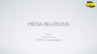 MEDIA RELATIONS
Sources 
EconomicTimes 
Tata Nano - www.tatanano.com
 