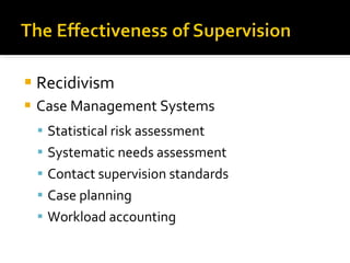 Recidivism Case Management Systems Statistical risk assessment  Systematic needs assessment Contact supervision standards Case planning  Workload accounting  