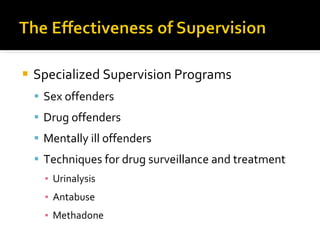 Specialized Supervision Programs Sex offenders Drug offenders Mentally ill offenders  Techniques for drug surveillance and treatment  Urinalysis Antabuse Methadone  