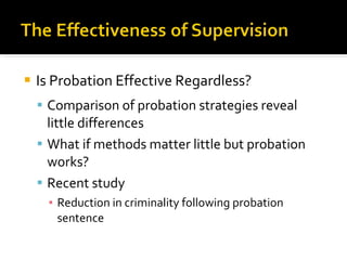 Is Probation Effective Regardless? Comparison of probation strategies reveal little differences  What if methods matter little but probation works?  Recent study  Reduction in criminality following probation sentence 