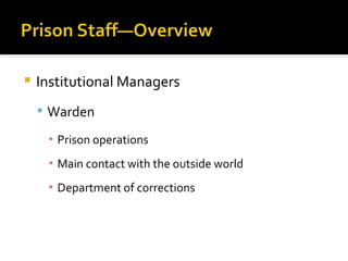    Institutional Managers
     Warden

     ▪ Prison operations
     ▪ Main contact with the outside world
     ▪ Department of corrections
 