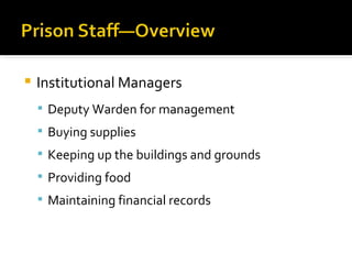    Institutional Managers
     Deputy Warden for management
     Buying supplies
     Keeping up the buildings and grounds
     Providing food
     Maintaining financial records
 
