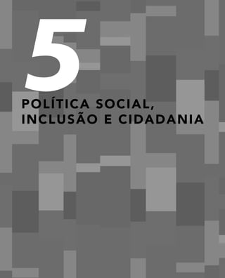 5
p o l í t i c a social,
inclusão e ciDaDania
 