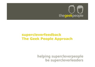 supercleverfeedback
The Geek People Approach
 
