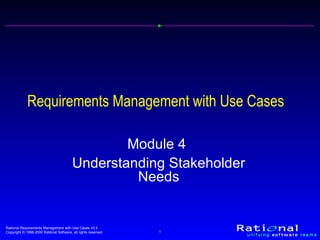 Requirements Management with Use Cases Module 4  Understanding Stakeholder Needs 