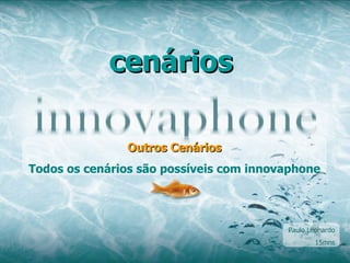 cenários Outros Cenários Todos os cenários são possíveis com innovaphone Paulo Leonardo 15mns 
