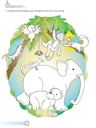 I

dentificación

1. Colorea los animales cuyo nombre inicia con una vocal.

92

 