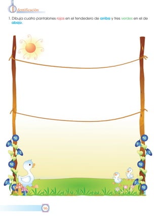 I

dentificación

1. Dibuja cuatro pantalones rojos en el tendedero de arriba y tres verdes en el de
abajo.

96

 