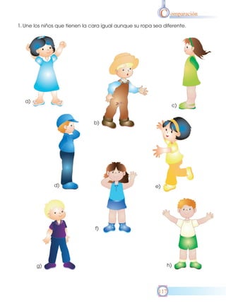 C omparación
1. Une los niños que tienen la cara igual aunque su ropa sea diferente.

a)

c)

b)

d)

e)

f)

h)

g)

117

 