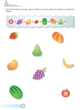 O rdenación
1. Une las frutas en el orden que se indica en el recuadro. No deben cruzarse las
líneas.

120

 