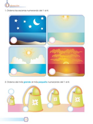 O rdenación
1. Ordena las escenas numerando del 1 al 4.

2. Ordena del más grande al más pequeño numerando del 1 al 4.

122

 