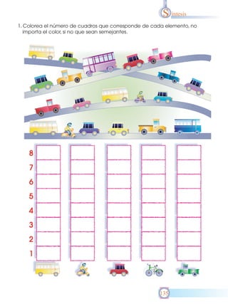 S íntesis
1. Colorea el número de cuadros que corresponde de cada elemento, no
importa el color, si no que sean semejantes.

135

 