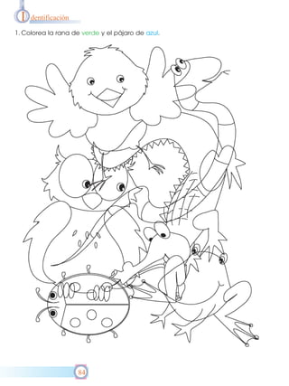I

dentificación

1. Colorea la rana de verde y el pájaro de azul.

84

 