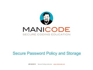 JIM MANICO Secure Coding Instructor www.manicode.com
Secure Password Policy and Storage
 