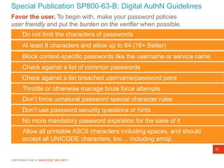 COPYRIGHT ©2019 MANICODE SECURITY
Special Publication SP800-63-B: Digital AuthN Guidelines
Favor the user. To begin with, ...