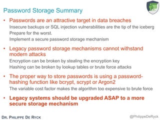 Password Storage Summary
• Passwords are an attractive target in data breaches
Insecure backups or SQL injection vulnerabi...