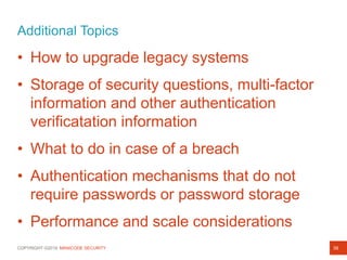 COPYRIGHT ©2019 MANICODE SECURITY
Additional Topics
• How to upgrade legacy systems
• Storage of security questions, multi...