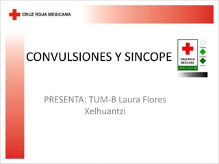 CONVULSIONES Y SINCOPE
PRESENTA: TUM-B Laura Flores
Xelhuantzi
 