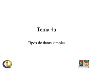 Tema 4a
Tipos de datos simples
 