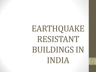 EARTHQUAKE
RESISTANT
BUILDINGS IN
INDIA 1
 