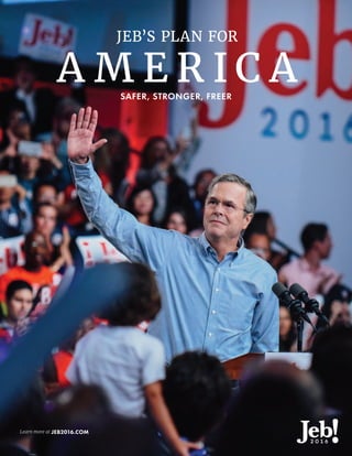 JEB’S PLAN FOR
A M E R I C ASAFER, STRONGER, FREER
Learn more at JEB2016.COM
 