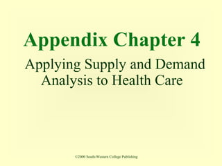 Appendix Chapter 4
Applying Supply and Demand
  Analysis to Health Care



       ©2000 South-Western College Publishing
 