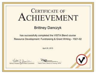Brittney Danczyk
has successfully completed the VISTA Blend course
Resource Development: Fundraising & Grant Writing - 1501-02
April 20, 2015
Powered by TCPDF (www.tcpdf.org)
 