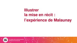 Illustrer
la mise en récit :
l’expérience de Malaunay
 