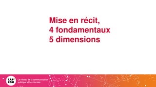 Mise en récit,
4 fondamentaux
5 dimensions
 