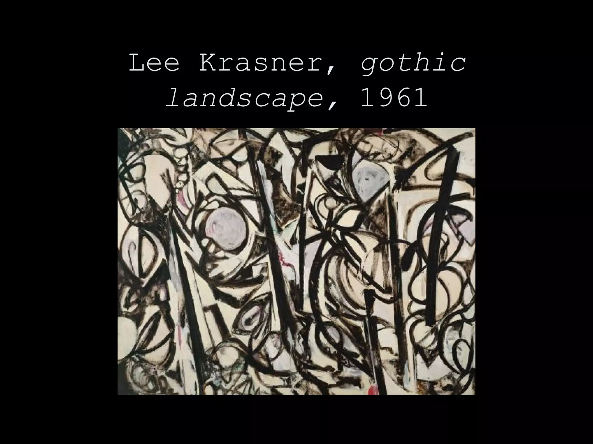 Lee Krasner, gothic
landscape, 1961
 