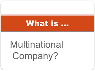 What is …

Multinational
Company?
 