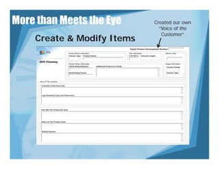 More than Meets the Eye     Created our own
                              “Voice of the
                               Customer”
    Create & Modify Items
 