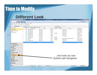 Time to Modify
    Different Look




                      … and made our own
                     Outlook-style Navigation
 