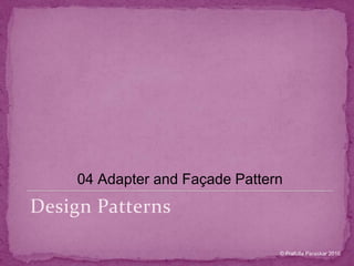 04 Adapter and Façade Pattern Design Patterns © Prafulla Paraskar 2010 