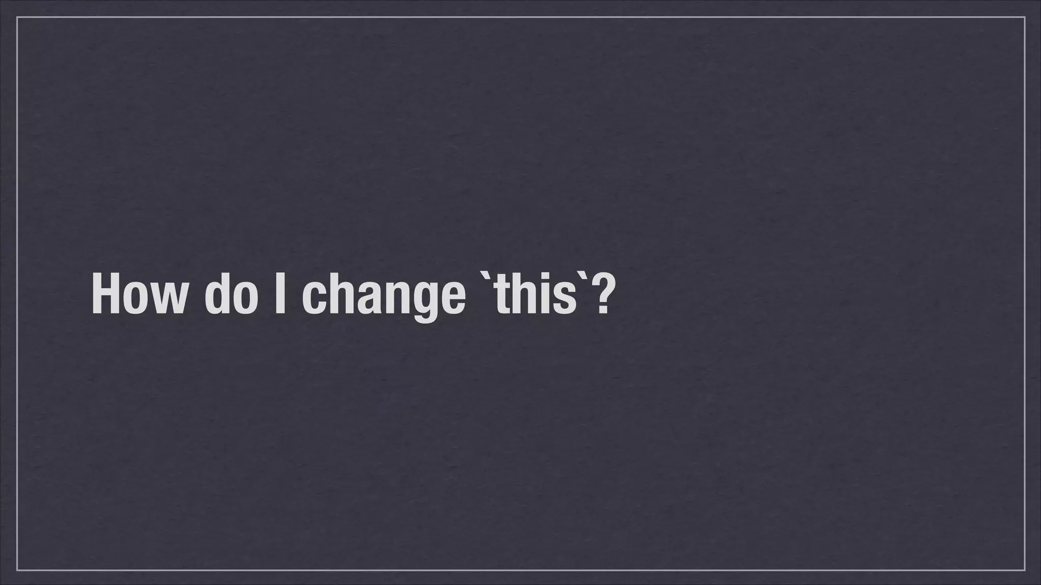 How do I change `this`?

 